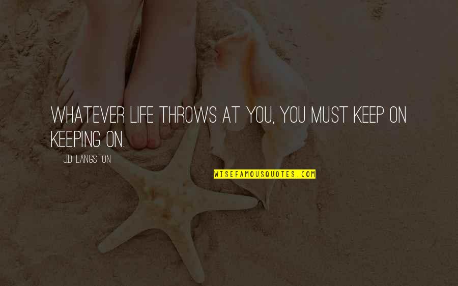 Throws Quotes By J.D. Langston: Whatever life throws at you, you must keep