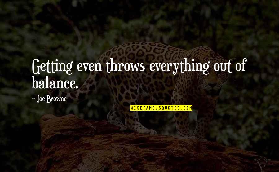 Throws Quotes By Joe Browne: Getting even throws everything out of balance.