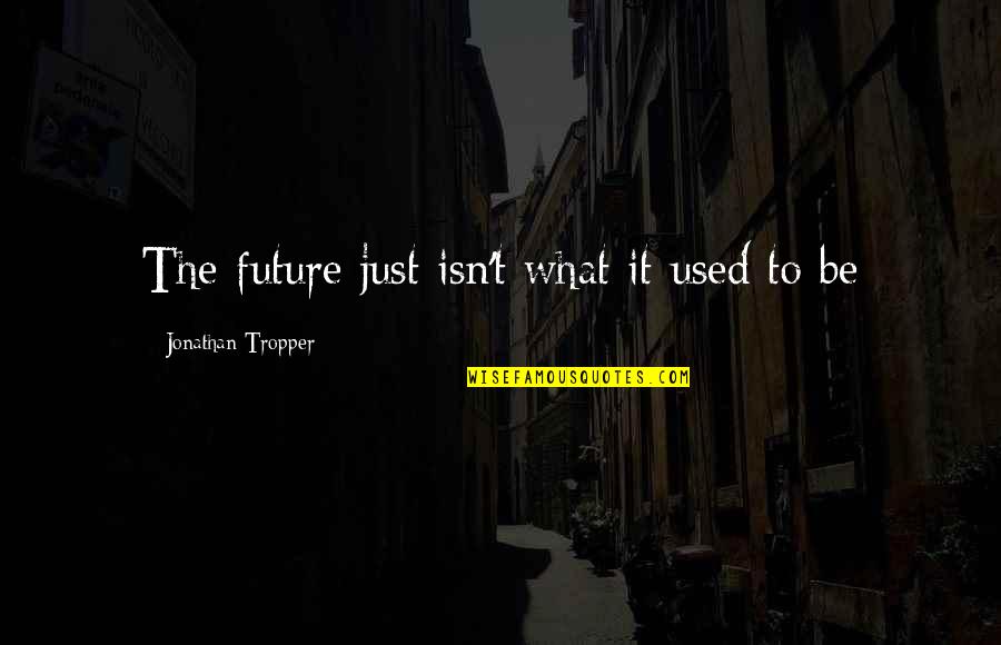 Throwspeare Quotes By Jonathan Tropper: The future just isn't what it used to Throwspeare Quotes By Jonathan Tropper: The future just isn't what it used to