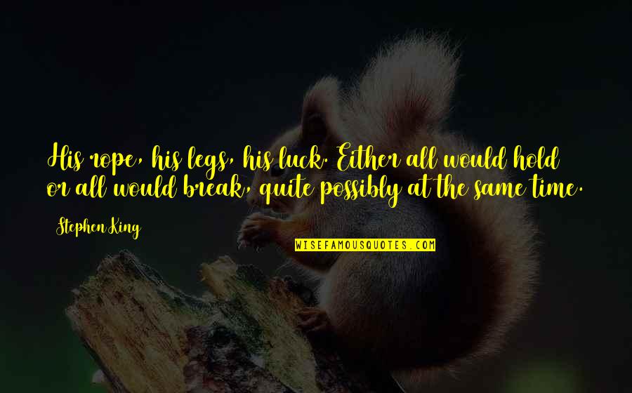 Thru My Eyes Quotes By Stephen King: His rope, his legs, his luck. Either all