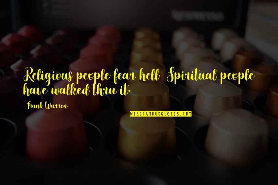Thru Quotes By Frank Warren: Religious people fear hell Spiritual people have walked