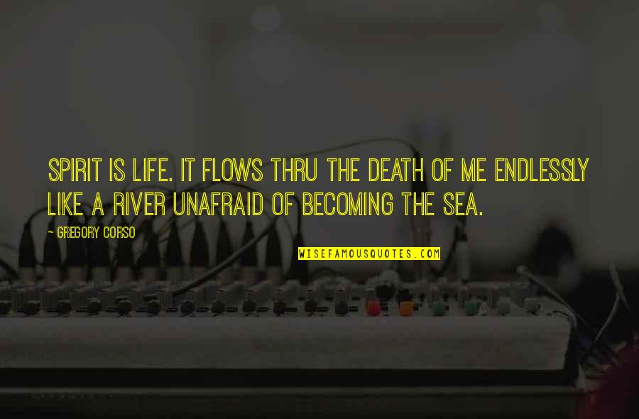 Thru Quotes By Gregory Corso: Spirit is Life. It flows thru the death