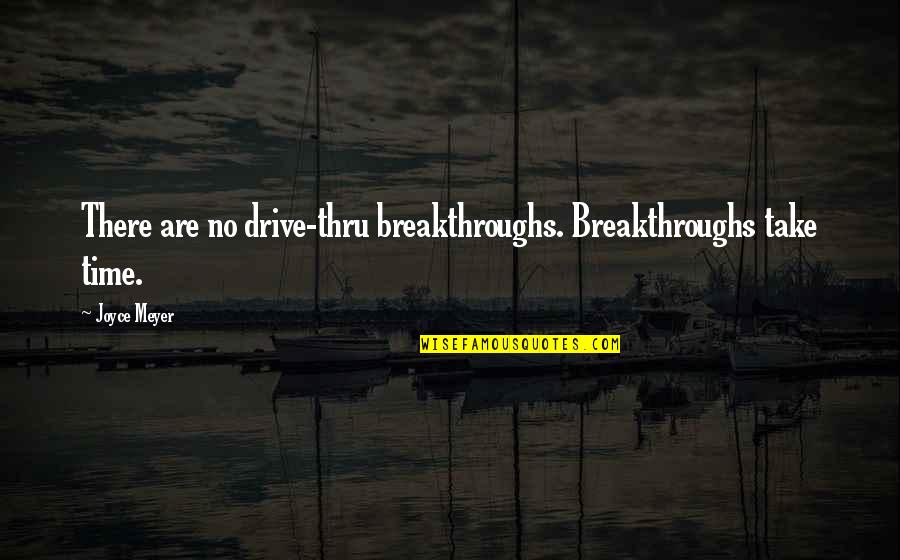 Thru Quotes By Joyce Meyer: There are no drive-thru breakthroughs. Breakthroughs take time.