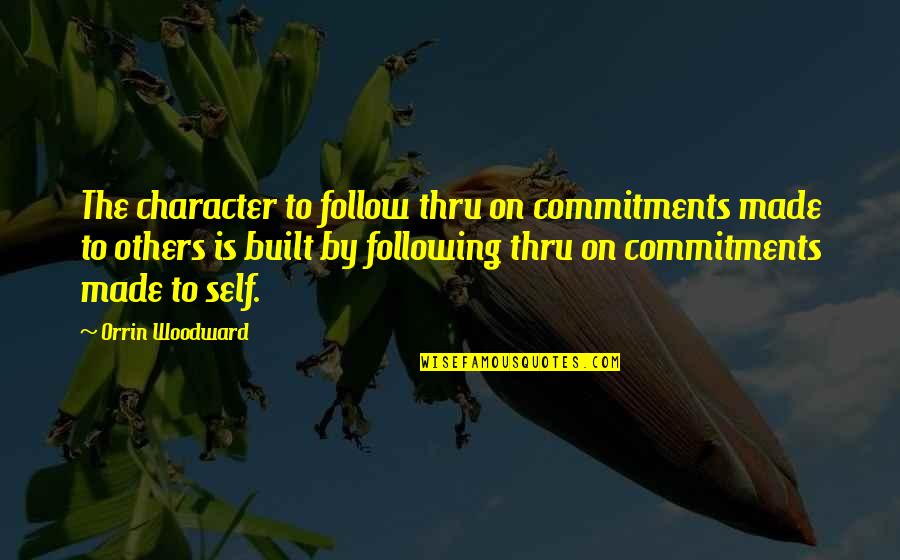 Thru Quotes By Orrin Woodward: The character to follow thru on commitments made