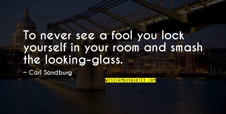 Thru The Looking Glass Quotes By Carl Sandburg: To never see a fool you lock yourself