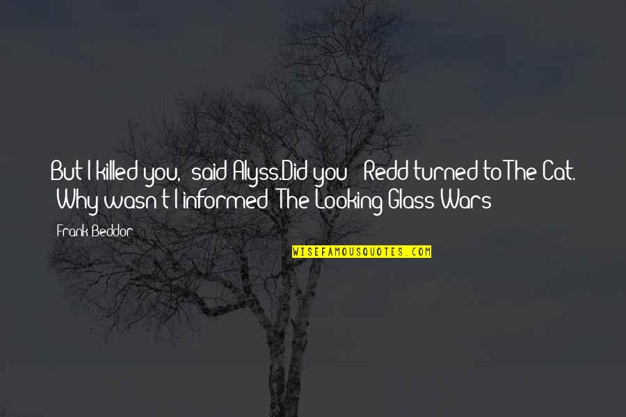 Thru The Looking Glass Quotes By Frank Beddor: But I killed you," said Alyss.Did you?" Redd