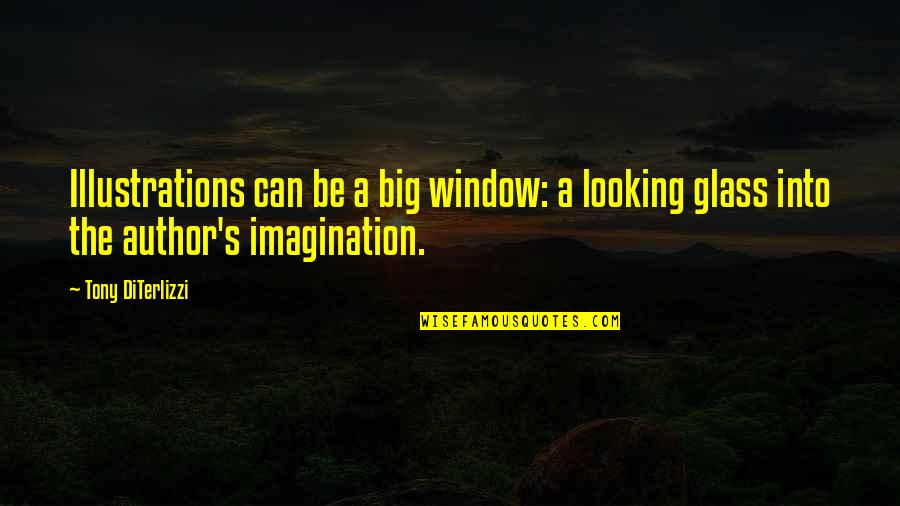 Thru The Looking Glass Quotes By Tony DiTerlizzi: Illustrations can be a big window: a looking