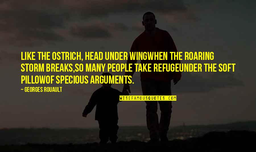 Thru The Storm Quotes By Georges Rouault: Like the ostrich, head under wingWhen the roaring