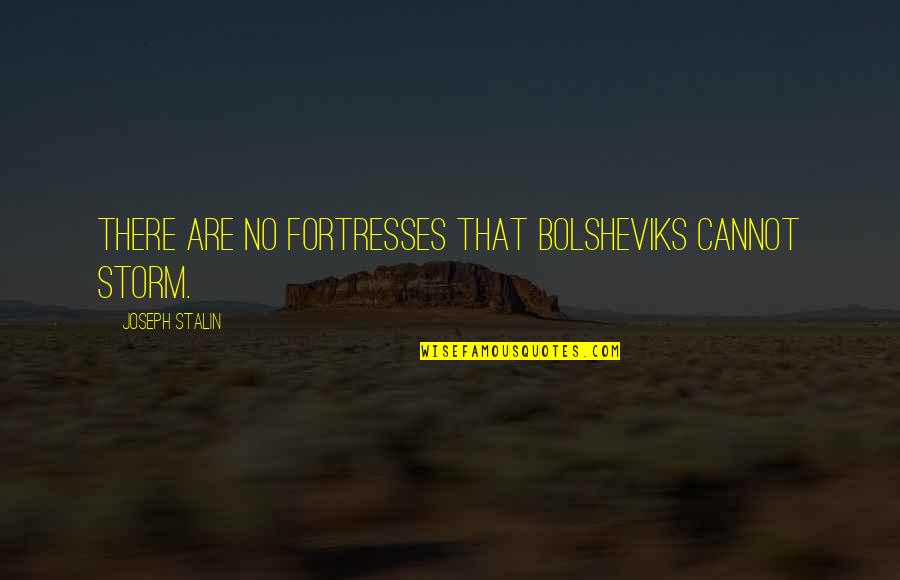 Thru The Storm Quotes By Joseph Stalin: There are no fortresses that Bolsheviks cannot storm.