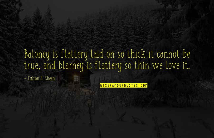 Thru Thick And Thin Quotes By Fulton J. Sheen: Baloney is flattery laid on so thick it