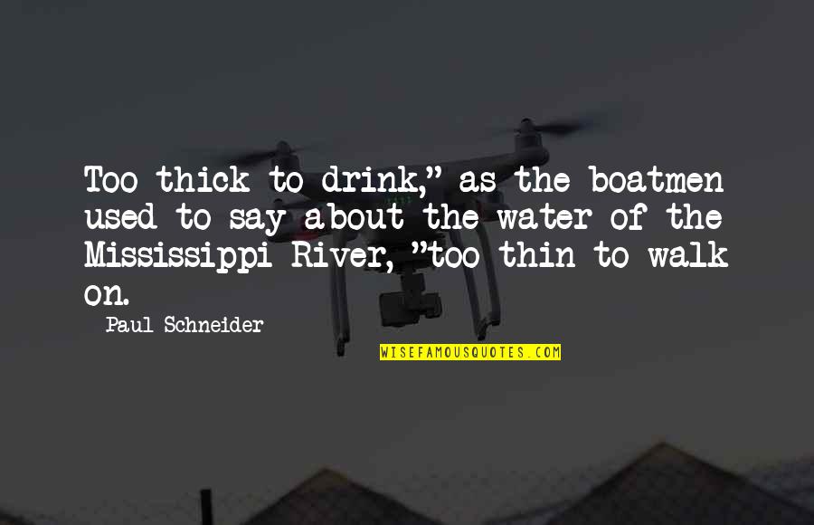 Thru Thick And Thin Quotes By Paul Schneider: Too thick to drink," as the boatmen used