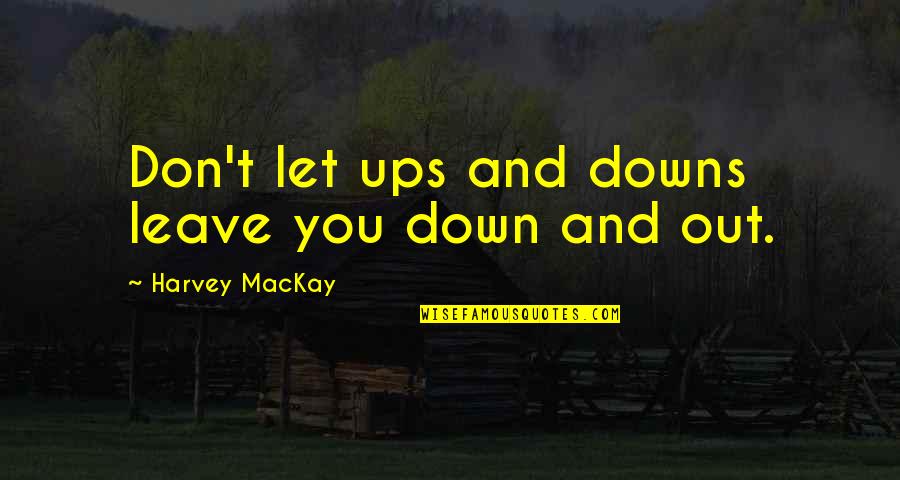 Thru Ups And Down Quotes By Harvey MacKay: Don't let ups and downs leave you down
