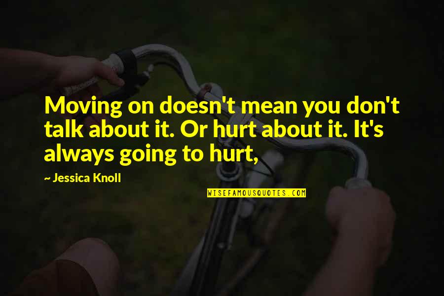 Thruen Quotes By Jessica Knoll: Moving on doesn't mean you don't talk about