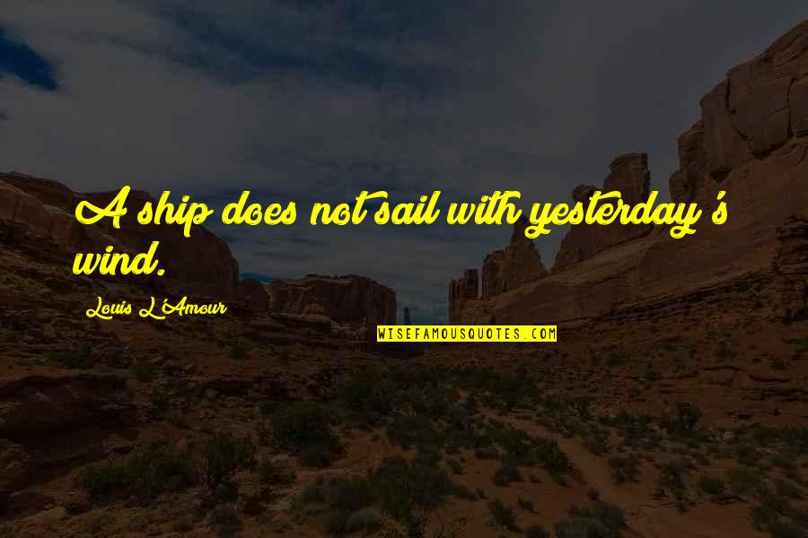 Thruen Quotes By Louis L'Amour: A ship does not sail with yesterday's wind.