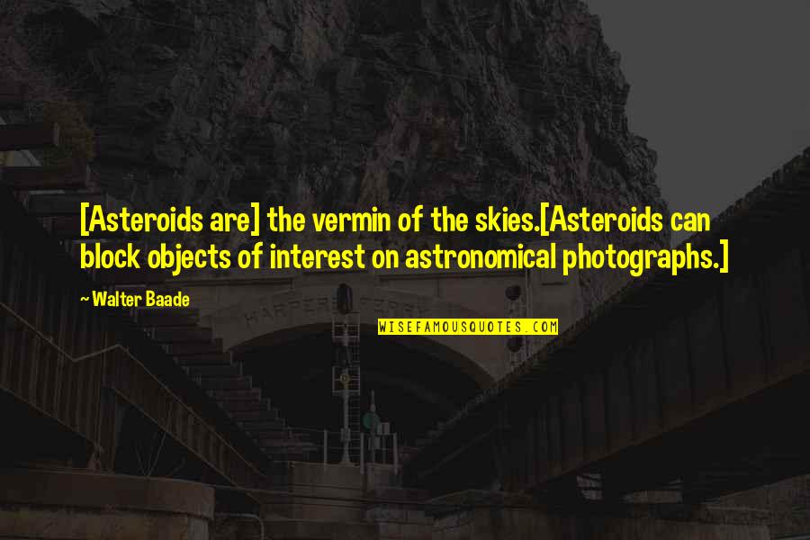 Thrun Quotes By Walter Baade: [Asteroids are] the vermin of the skies.[Asteroids can