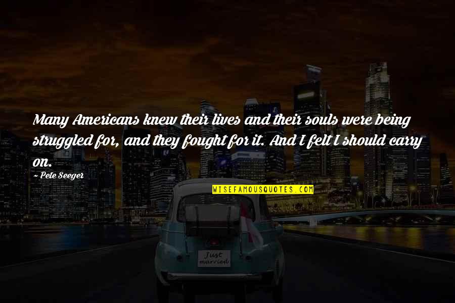 Thruppence Quotes By Pete Seeger: Many Americans knew their lives and their souls Thruppence Quotes By Pete Seeger: Many Americans knew their lives and their souls