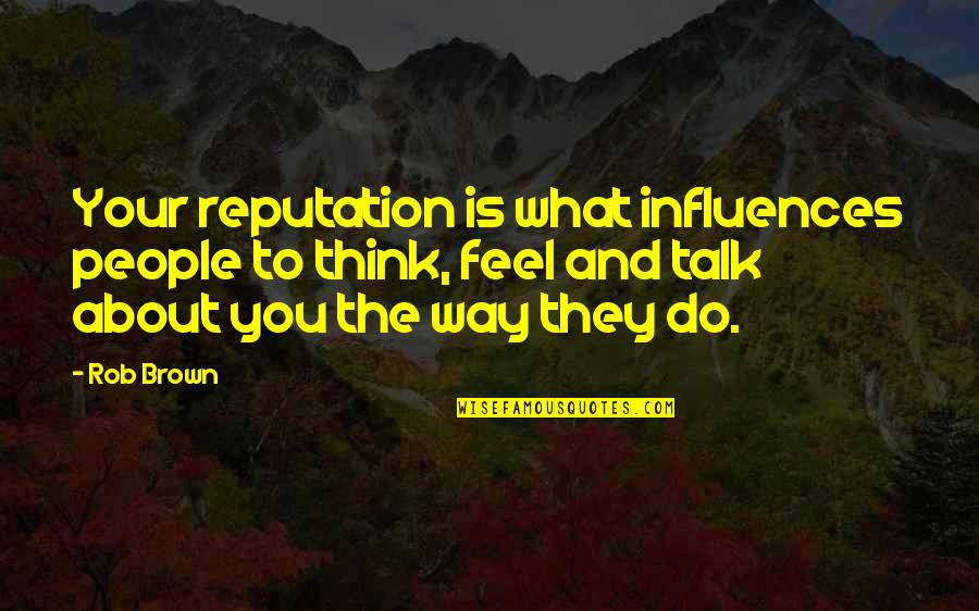 Thrupple Quotes By Rob Brown: Your reputation is what influences people to think,