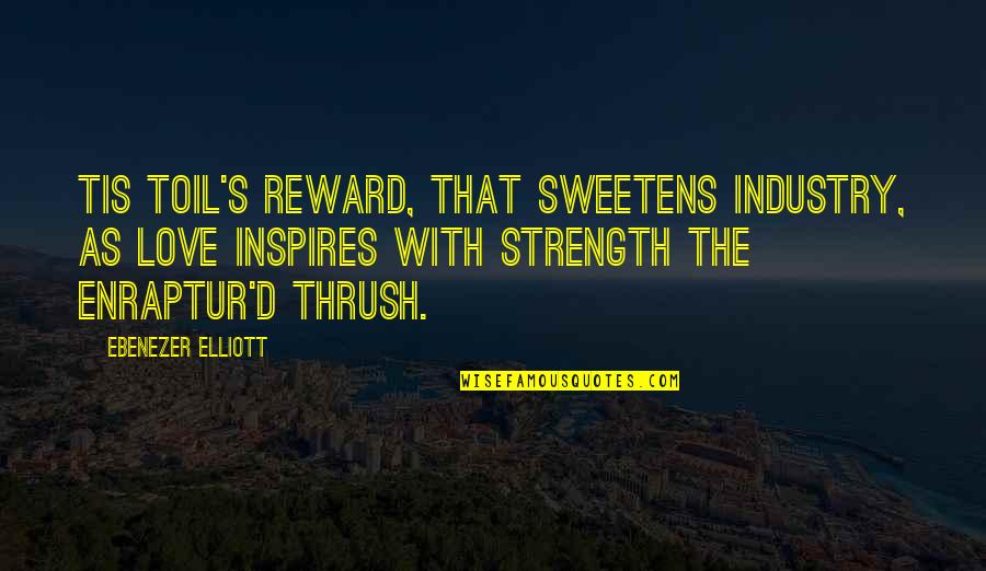 Thrush Quotes By Ebenezer Elliott: Tis toil's reward, that sweetens industry, As love