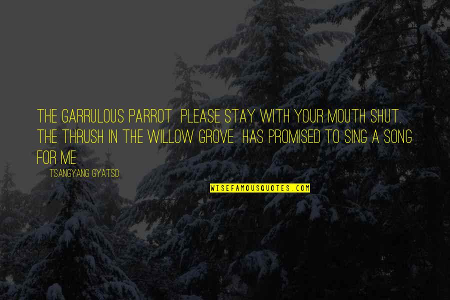 Thrush Quotes By Tsangyang Gyatso: The garrulous parrot Please stay with your mouth