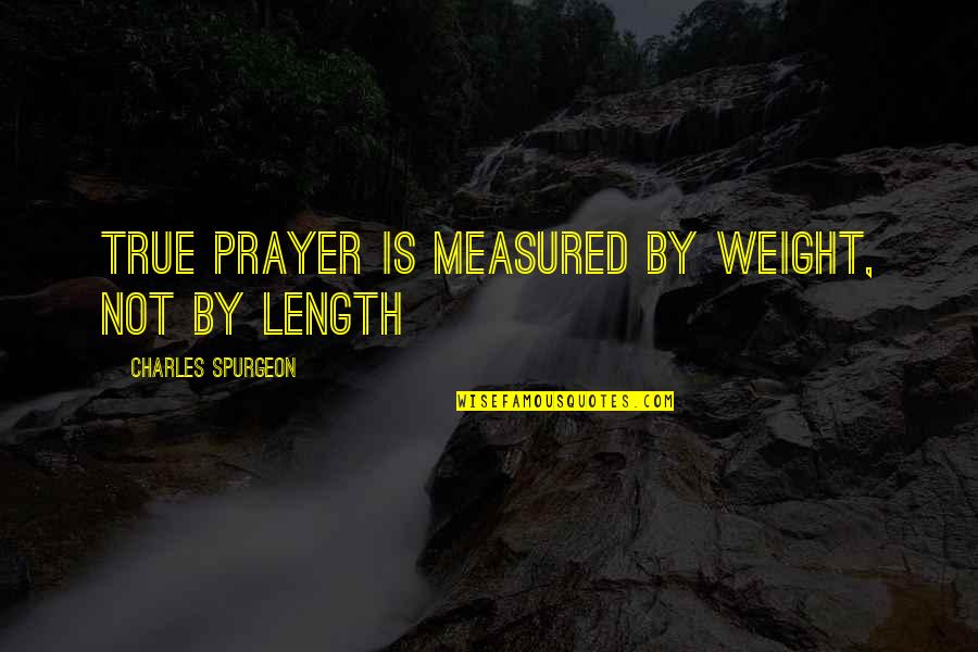 Thrushcross Grange Quotes By Charles Spurgeon: True prayer is measured by weight, not by