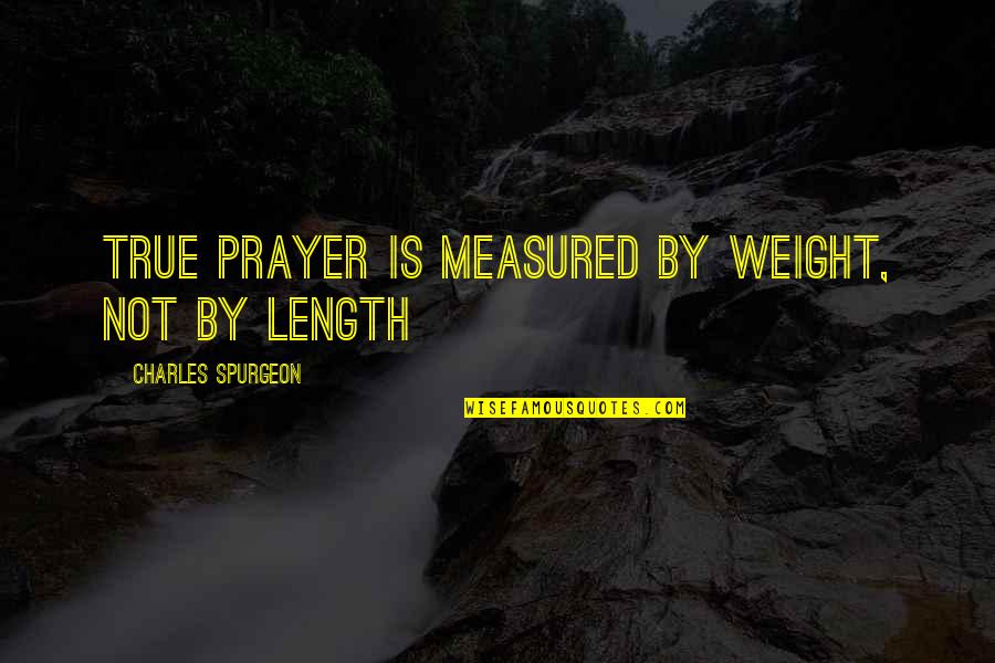 Thrushcross Grange Quotes By Charles Spurgeon: True prayer is measured by weight, not by Thrushcross Grange Quotes By Charles Spurgeon: True prayer is measured by weight, not by