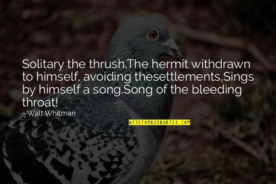 Thrush's Quotes By Walt Whitman: Solitary the thrush,The hermit withdrawn to himself, avoiding Thrush's Quotes By Walt Whitman: Solitary the thrush,The hermit withdrawn to himself, avoiding