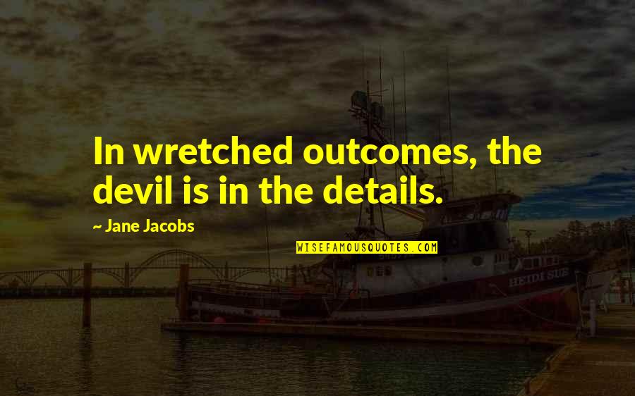 Thruster Bmx Quotes By Jane Jacobs: In wretched outcomes, the devil is in the