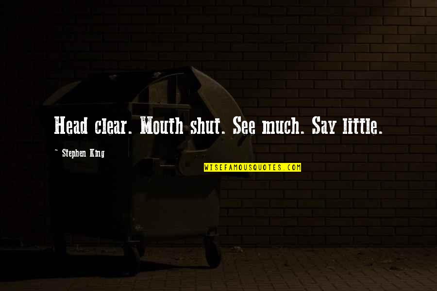 Thruster Bmx Quotes By Stephen King: Head clear. Mouth shut. See much. Say little.