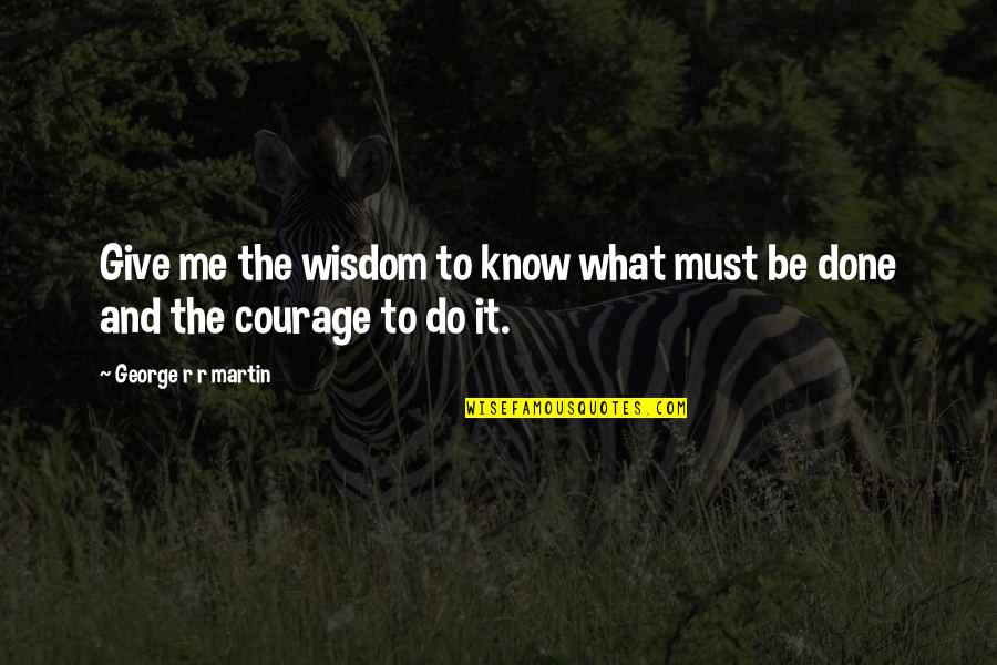 Thruster Pogo Quotes By George R R Martin: Give me the wisdom to know what must Thruster Pogo Quotes By George R R Martin: Give me the wisdom to know what must