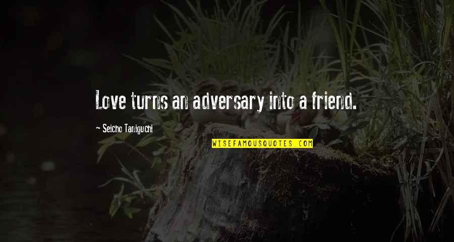 Thruster Quotes By Seicho Taniguchi: Love turns an adversary into a friend.