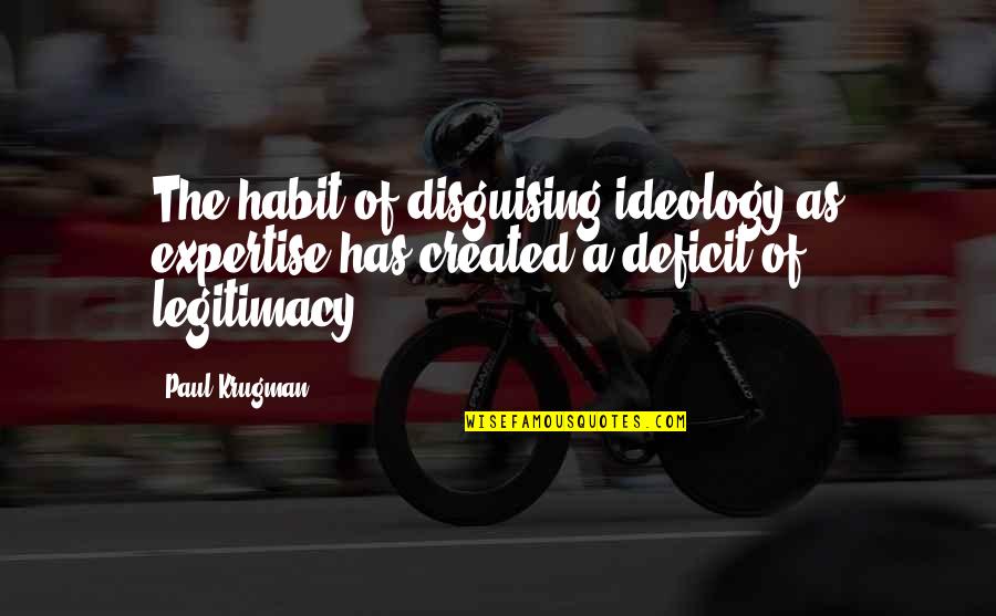 Thrustin Quotes By Paul Krugman: The habit of disguising ideology as expertise has