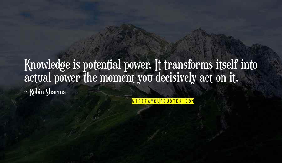 Thrustin Quotes By Robin Sharma: Knowledge is potential power. It transforms itself into Thrustin Quotes By Robin Sharma: Knowledge is potential power. It transforms itself into