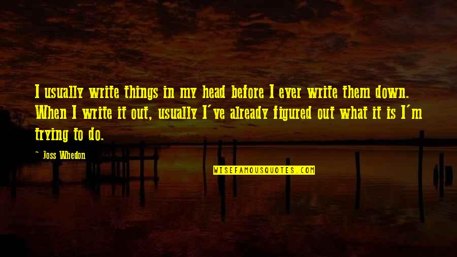 Thruths Quotes By Joss Whedon: I usually write things in my head before Thruths Quotes By Joss Whedon: I usually write things in my head before