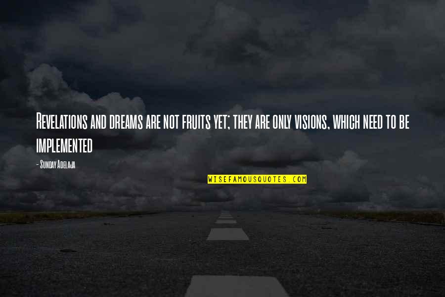 Thruths Quotes By Sunday Adelaja: Revelations and dreams are not fruits yet; they Thruths Quotes By Sunday Adelaja: Revelations and dreams are not fruits yet; they