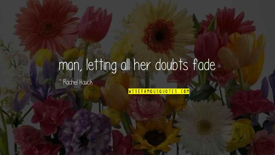 Thruwayspring Quotes By Rachel Hauck: man, letting all her doubts fade Thruwayspring Quotes By Rachel Hauck: man, letting all her doubts fade