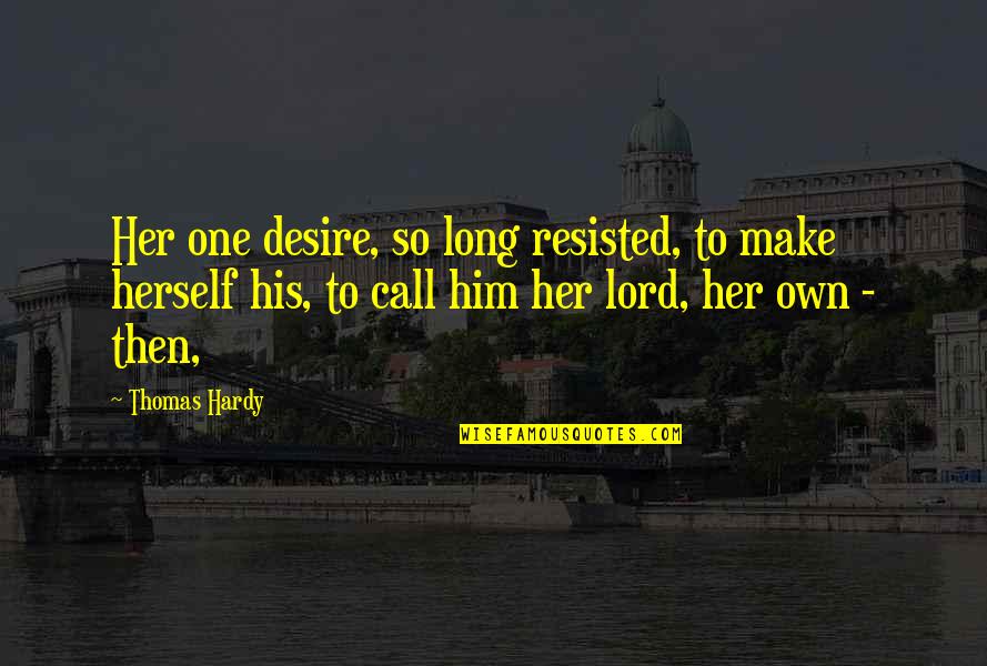 Thruwayspring Quotes By Thomas Hardy: Her one desire, so long resisted, to make Thruwayspring Quotes By Thomas Hardy: Her one desire, so long resisted, to make