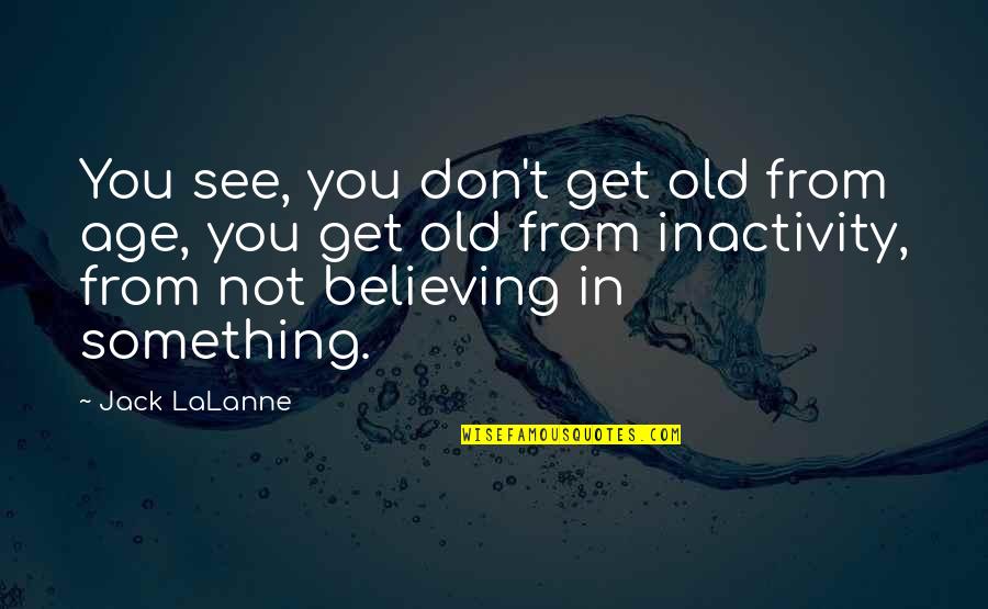 Thryin Quotes By Jack LaLanne: You see, you don't get old from age,