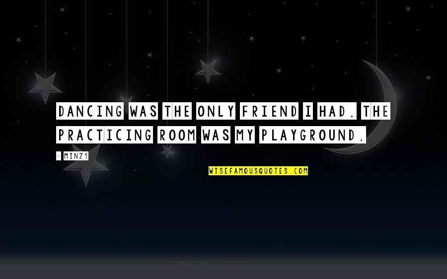 Thrylos Live Tv Quotes By Minzy: Dancing was the only friend I had. The
