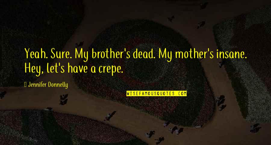 Thrym God Quotes By Jennifer Donnelly: Yeah. Sure. My brother's dead. My mother's insane. Thrym God Quotes By Jennifer Donnelly: Yeah. Sure. My brother's dead. My mother's insane.