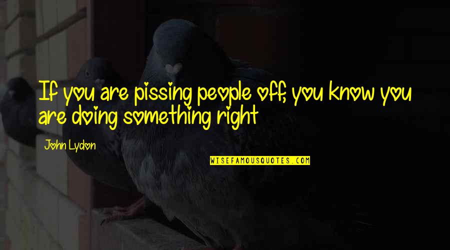Thti Logo Quotes By John Lydon: If you are pissing people off, you know