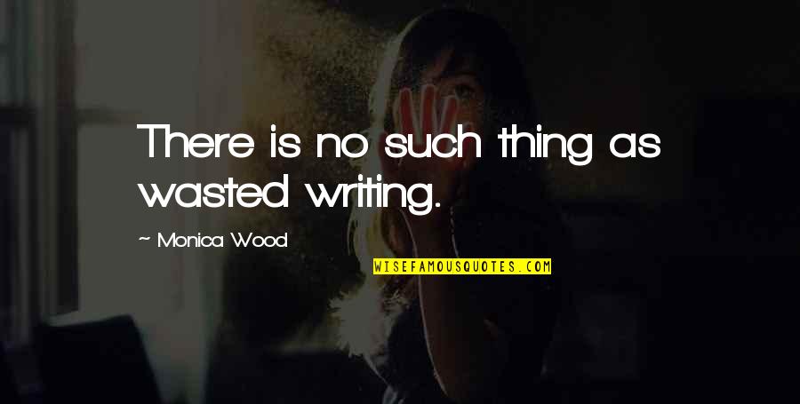 Thti Logo Quotes By Monica Wood: There is no such thing as wasted writing. Thti Logo Quotes By Monica Wood: There is no such thing as wasted writing.