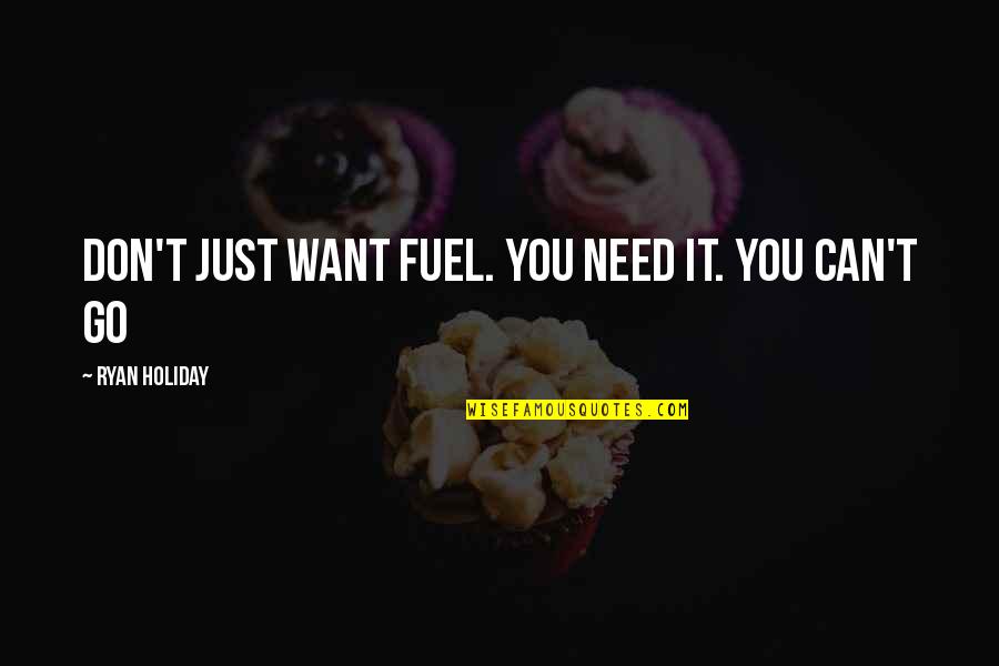 Thti Logo Quotes By Ryan Holiday: Don't just want fuel. You need it. You Thti Logo Quotes By Ryan Holiday: Don't just want fuel. You need it. You