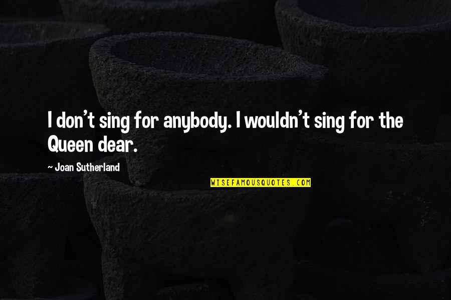 Thts My Job Quotes By Joan Sutherland: I don't sing for anybody. I wouldn't sing Thts My Job Quotes By Joan Sutherland: I don't sing for anybody. I wouldn't sing