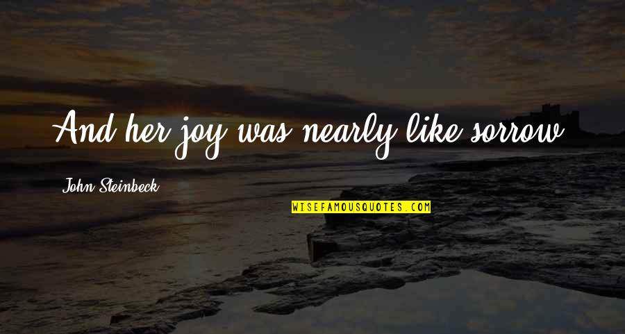 Thuane Valentim Quotes By John Steinbeck: And her joy was nearly like sorrow. Thuane Valentim Quotes By John Steinbeck: And her joy was nearly like sorrow.