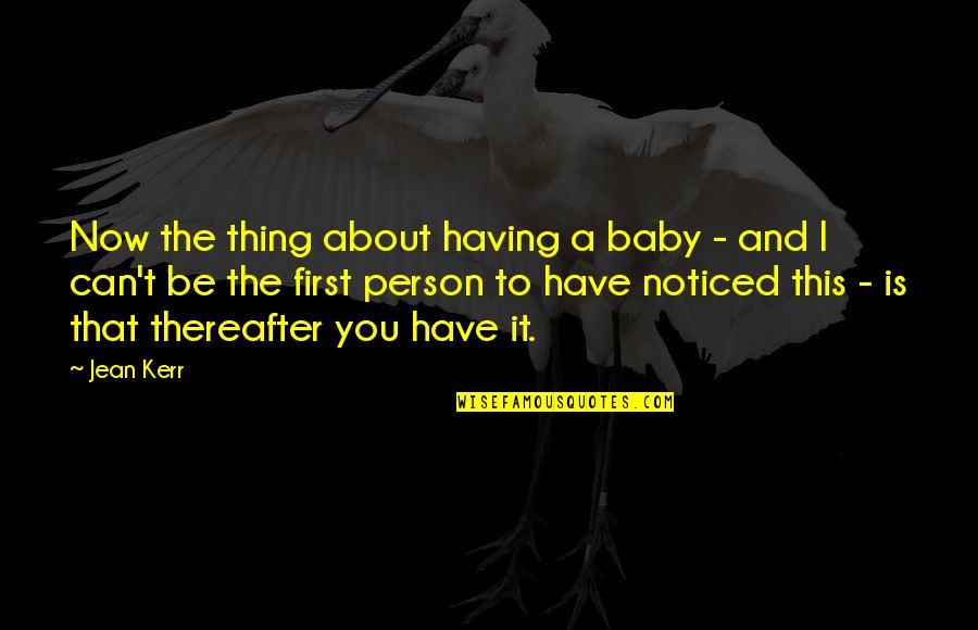 Thublime Quotes By Jean Kerr: Now the thing about having a baby -