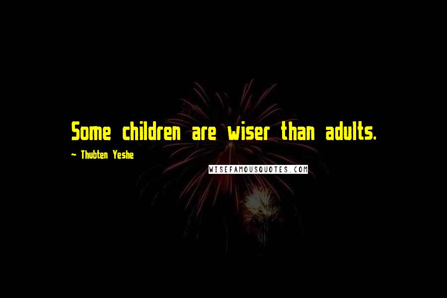 Thubten Yeshe quotes: Some children are wiser than adults.