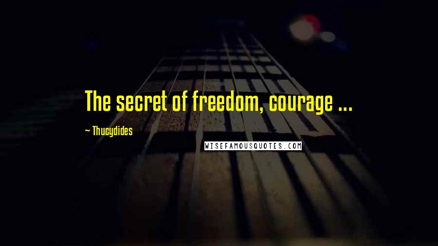 Thucydides quotes: The secret of freedom, courage ...