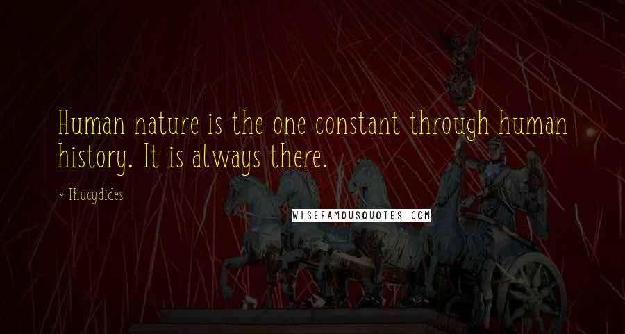 Thucydides quotes: Human nature is the one constant through human history. It is always there.