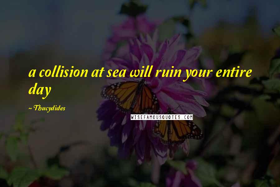 Thucydides quotes: a collision at sea will ruin your entire day