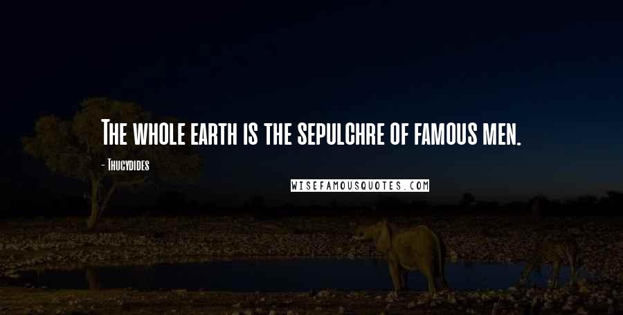 Thucydides quotes: The whole earth is the sepulchre of famous men.